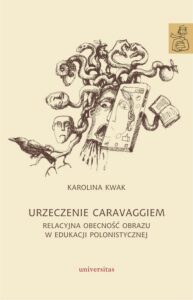 Okładka: Urzeczenie Caravaggiem. Relacyjna obecność obrazu w edukacji polonistycznej