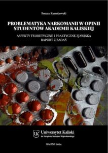Okładka: Problematyka narkomanii w opinii studentów Akademii Kaliskiej. Aspekty teoretyczne i praktyczne zjawiska. Raport z badań