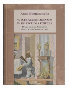 Okładka: Wychowanie obrazem w książce dla dziecka. Druga połowa XIX wieku oraz XX wiek do roku 1918