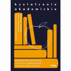 Okładka: Kształcenie akademickie. Kompetencje nauczyciela w świetle współczesnych wyzwań szkoły wyższej
