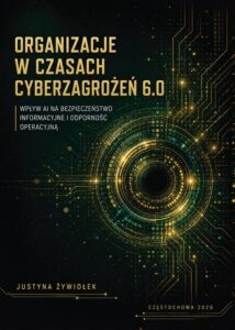 Okładka: Organizacje w czasach cyberzagrożeń 6.0. Wpływ AI na bezpieczeństwo informacyjne i odporność operacyjną