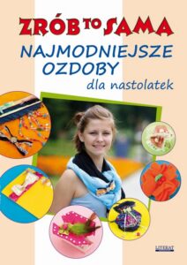 Okładka: Najmodniejsze ozdoby dla nastolatek. Zrób to sama