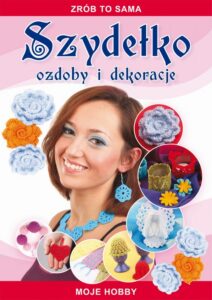 Okładka: Szydełko Ozdoby i dekoracje. Zrób to sama. Moje hobby