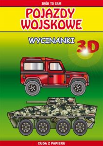 Okładka: Pojazdy wojskowe. Wycinanki 3D. Zrób to sam. Cuda z papieru