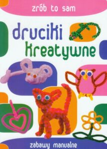 Okładka: Druciki kreatywne. Zrób to sam. Zabawy manualne