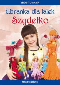 Okładka: Ubranka dla lalek. Szydełko. Zrób to sama. Moje hobby