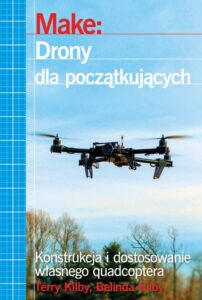 Okładka: Make: Drony dla początkujących. Konstrukcja i dostosowanie własnego quadcoptera