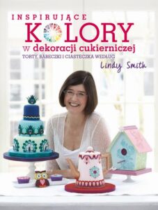 Okładka: Inspirujące kolory w dekoracjach cukierniczych. torty, babeczki i ciasteczka według Lindy Smith