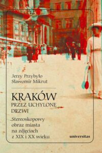 Okładka: Kraków przez uchylone drzwi Stereoskopowy obraz miasta na zdjęciach z XIX i XX wieku