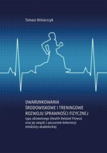 Okładka: Uwarunkowania środowiskowe i treningowe rozwoju sprawności fizycznej typu zdrowotnego (Health-Related Fitness) oraz jej związki z poczuciem koherencji młodzieży akademickiej