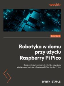 Okładka: Robotyka w domu przy użyciu Raspberry Pi Pico. Budowanie autonomicznych robotów przy użyciu elastycznego kontrolera Raspberry Pi Pico i języka Pyth
