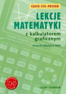 Okładka: Lekcje matematyki z kalkulatorem graficznym. Wersja dla kalkulatora Casio-9850GB