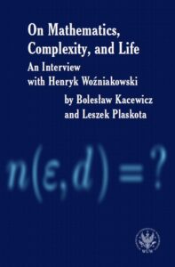 Okładka: On Mathematics, Complexity and Life. An Interview with Henryk Woźniakowski by Bolesław Kacewicz and Leszek Plaskota