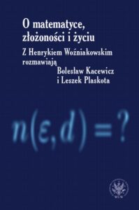 Okładka: O matematyce, złożoności i życiu. Z Henrykiem Woźniakowskim rozmawiają Bolesław Kacewicz i Leszek Plaskota