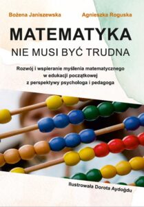 Okładka: Matematyka nie musi być trudna. Rozwój i wspieranie myślenia matematycznego w edukacji początkowej z perspektywy psychologa i pedagoga