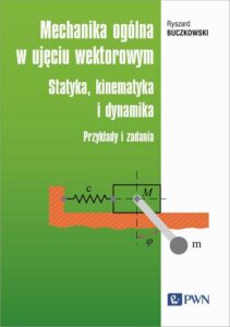 Okładka: Mechanika ogólna w ujęciu wektorowym. Statyka, kinematyka i dynamika. Przykłady i zadania
