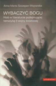 Okładka: Wybaczyć Bogu. Hiob w literaturze podejmującej tematykę II wojny światowej