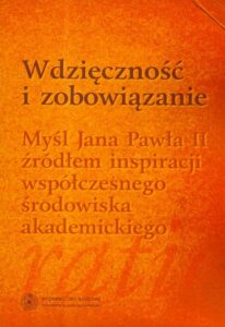 Okładka: Wdzięczność i zobowiązanie. Myśl Jana Pawła II źródłem inspiracji współczesnego środowiska akademickiego