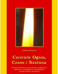 Okładka: Czciciele Ognia Czasu i Szatana. Religie Iranu: zaratusztrianizm, zurwanizm, anahityzm, mitraizm, manicheizm, mazdakizm, mazdazanizm, jazydyzm