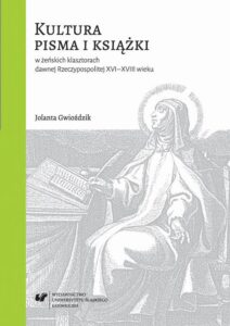Okładka: Kultura pisma i książki w żeńskich klasztorach dawnej Rzeczypospolitej XVI-XVIII wieku