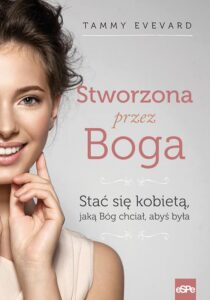 Okładka: Stworzona przez Boga. Stać się kobietą jaką Bóg chciał abyś była