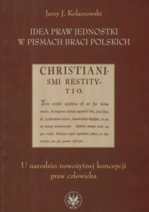 Okładka: Idea praw jednostki w pismach Braci Polskich. U narodzin nowożytnej koncepcji praw człowieka