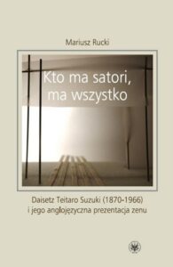 Okładka: Kto ma satori ma wszystko. Daisetz Teitaro Suzuki (1870-1966) i jego anglojęzyczna prezentacja zenu