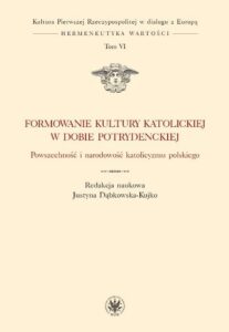 Okładka: Formowanie kultury katolickiej w dobie potrydenckiej. Tom VI. Powszechność i narodowość katolicyzmu polskiego