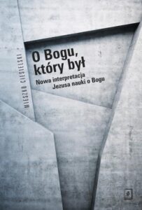 Okładka: O Bogu, który był. Nowa interpretacja Jezusa nauki o Bogu