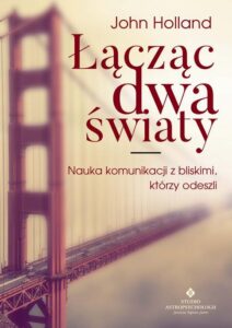 Okładka: Łącząc dwa światy. Nauka komunikacji z bliskimi, którzy odeszli