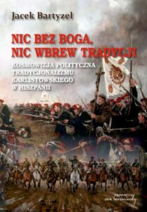 Okładka: Nic bez Boga nic wbrew Tradycji. Kosmowizja polityczna tradycjonalizmu karlistowskiego w Hiszpanii