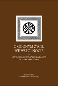 Okładka: O godnym życiu we wspólnocie. Antologia aforyzmów i didaskaliów św. Jana Chryzostoma