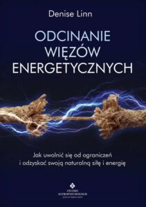 Okładka: Odcinanie więzów energetycznych. Jak uwolnić się od ograniczeń i odzyskać swoją naturalną siłę i energię