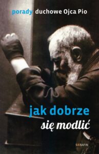 Okładka: Porady Ojca Pio. Jak dobrze się modlić