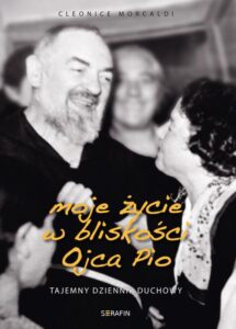 Okładka: Moje życie w bliskości Ojca Pio. Tajemny dziennik duchowy