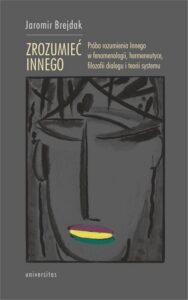 Okładka: Zrozumieć Innego. Próba rozumienia Innego w fenomenologii, hermeneutyce, filozofii dialogu i teorii systemu