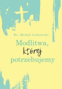 Okładka: Modlitwa, której potrzebujemy