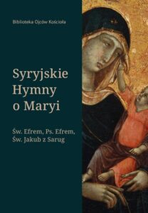Okładka: Syryjskie Hymny o Maryi. Św. Efrem, Pseudo-Efrem, Św. Jakub z Sarug