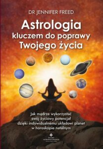 Okładka: Astrologia kluczem do poprawy Twojego życia. Jak mądrze wykorzystać swój życiowy potencjał dzięki indywidualnemu układowi planet w horoskopie