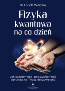 Okładka: Fizyka kwantowa na co dzień. Jak świadomość i podświadomość wpływają na Twoją rzeczywistość