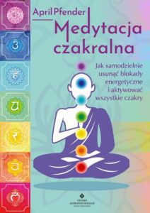 Okładka: Medytacja czakralna. Jak samodzielnie usunąć blokady energetyczne i aktywować wszystkie czakry