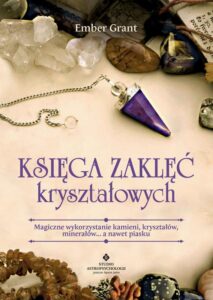 Okładka: Księga zaklęć kryształowych. Magiczne wykorzystanie kamieni, kryształów, minerałów... a nawet piasku