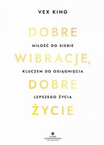 Okładka: Dobre wibracje, dobre życie. Miłość do siebie kluczem do osiągnięcia lepszego życia