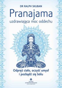 Okładka: Pranajama – uzdrawiająca moc oddechu. Odpręż ciało, oczyść umysł i pozbądź się bólu
