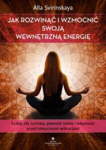 Okładka: Jak rozwinąć i wzmocnić swoją wewnętrzną energię. Zyskaj siłę życiową, pewność siebie i odporność przed toksycznymi wibracjami