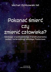 Okładka: Pokonać śmierć czy zmienić człowieka? Ideologia współczesnego transhumanizmu wobec heterodoksji Mikołaja Fiodorowa