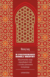 Okładka: W poszukiwaniu Nowej Medyny.. Muzułmańskie wizje niepodległych Indii u schyłku panowania brytyjskiego