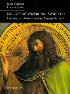 Okładka: Jak czytać wizerunki świętych. Leksykon atrybutów i symboli hagiograficznych