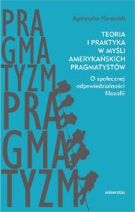 Okładka: Teoria i praktyka w myśli amerykańskich pragmatystów. O społecznej odpowiedzialności filozofii