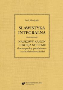 Okładka: Slawistyka integralna – naukowy kanon i erozja systemu (kontrapunkty południowo- i zachodniosłowiańskie)